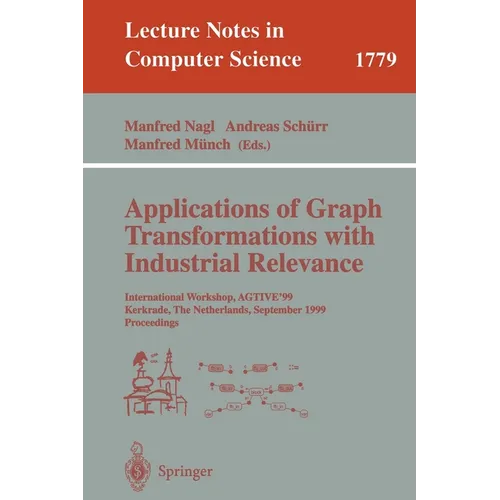 Applications of Graph Transformations with Industrial Relevance: International Workshop, Agtive'99 Kerkrade, the Netherlands, September 1-3, 1999 Proc - Paperback