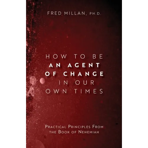 How to Be an Agent of Change In Our Own Times: Practical Principles From the Book of Nehemiah - Paperback
