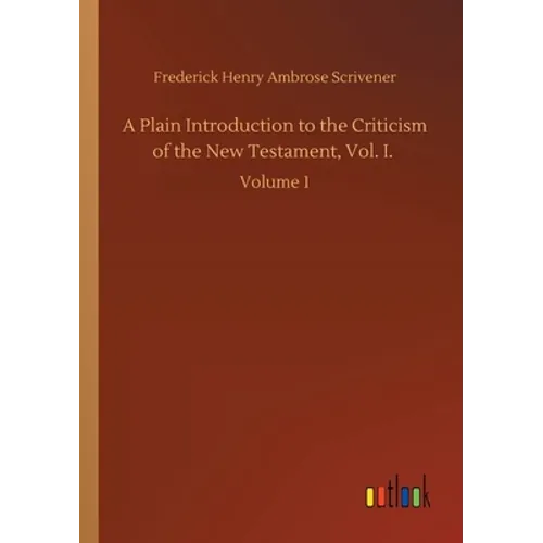 A Plain Introduction to the Criticism of the New Testament, Vol. I.: Volume 1 - Paperback