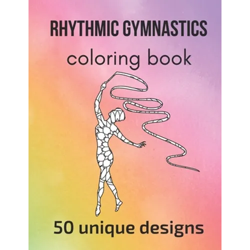Rhythmic Gymnastics Coloring Book: 50 unique designs - teen and adult coloring pages with rhythmic gymnasts' silhouettes, mandala flowers, patterns... - Paperback