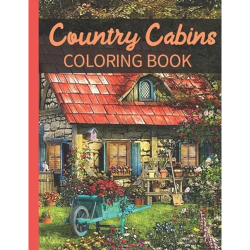 Country Cabins Coloring Book: A Coloring Book with Charming Houses, Beautiful Landscapes, Peaceful Nature Scenes, Charming Farm... Coloring Book for - Paperback
