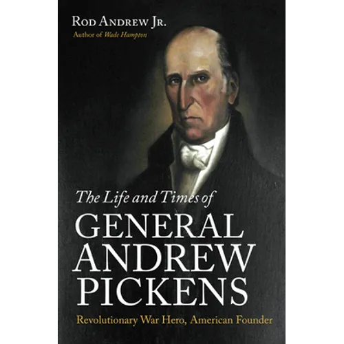 The Life and Times of General Andrew Pickens: Revolutionary War Hero, American Founder - Paperback