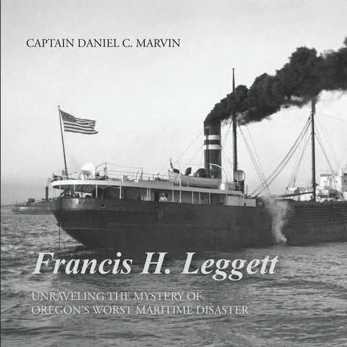 Francis H. Leggett Unraveling the Mystery Behind Oregons Worst Maritime Disaster - Paperback