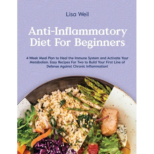 Anti-Inflammatory Diet for Beginners: 4-Week Meal Plan To Heal The Immune System And Activate Your Metabolism. Easy Recipes For Two To Build Your Firs - Paperback