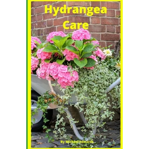Hydrangea Care: How To Care For Hydrangeas For Beginners - Easy Home Gardening - Paperback