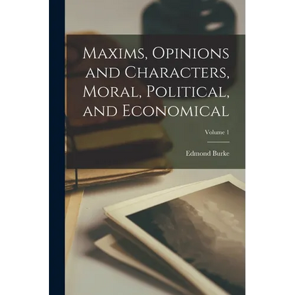 Maxims, Opinions and Characters, Moral, Political, and Economical; Volume 1 - Paperback