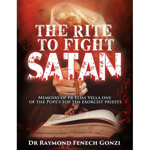 The Rite to Fight Satan: Memoirs of Fr Elias Vella one of the Pope's Top Ten Exorcist Priest's - Paperback