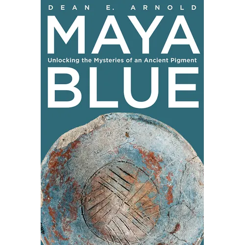 Maya Blue: Unlocking the Mysteries of an Ancient Pigment - Paperback