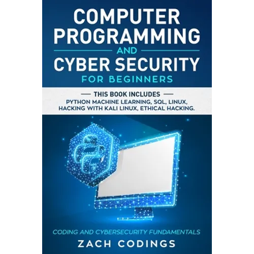 Computer Programming And Cyber Security for Beginners: This Book Includes: Python Machine Learning, SQL, Linux, Hacking with Kali Linux, Ethical Hacki - Paperback