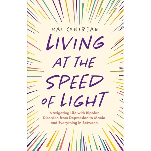 Living at the Speed of Light: Navigating Life with Bipolar Disorder, from Depression to Mania and Everything in Between - Paperback