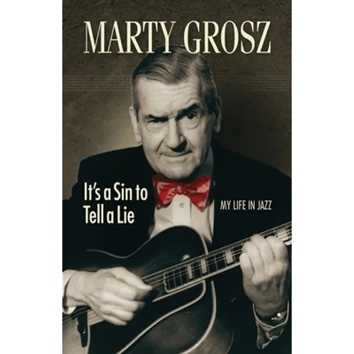 Marty Grosz: It's a Sin to Tell a Lie: My Life in Jazz - Paperback