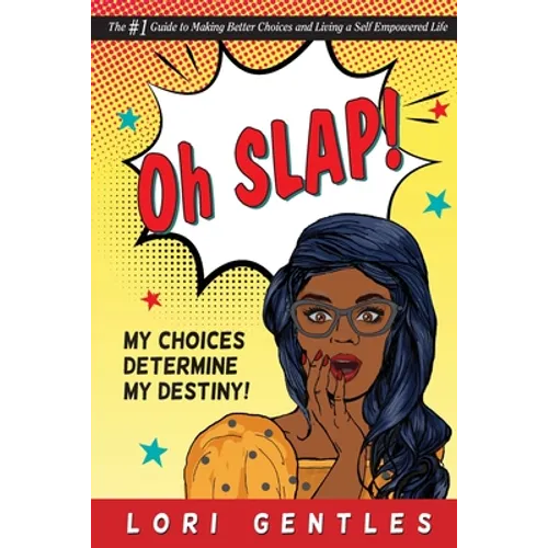 Oh SLAP! My Choices Determine My Destiny! The #1 Guide to Making Better Choices and Living a Self-Empowered Life - Paperback
