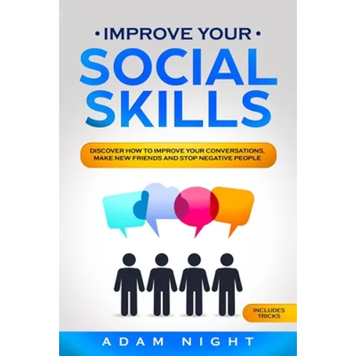 Improve Your Social Skills: Discover how to Improve Your Conversations, Make new Friends and Stop Negative People - Paperback