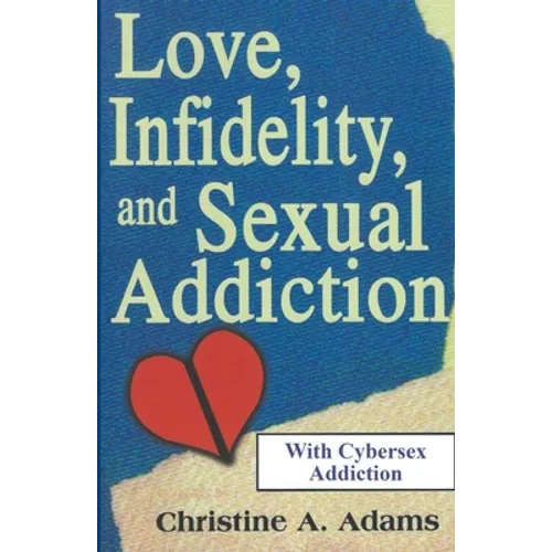 Love, Infidelity, and Sexual Addiction: A Co-dependent's Perspective - Including Cybersex Addiction - Paperback