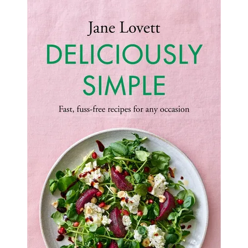 Deliciously Simple: Fast, Fuss-Free Recipes for Any Occasion - Hardcover