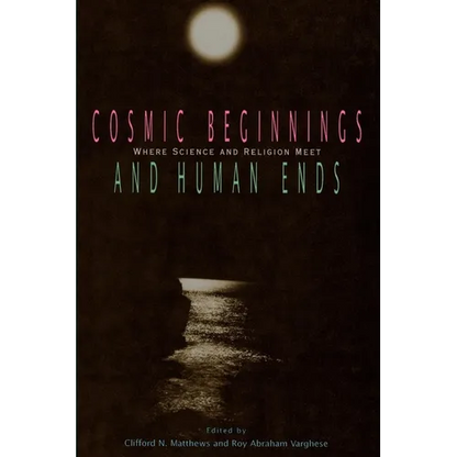 Cosmic Beginnings and Human Ends: Where Science and Religion Meet - Paperback