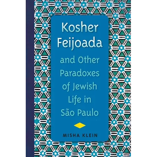 Kosher Feijoada and Other Paradoxes of Jewish Life in São Paulo - Paperback