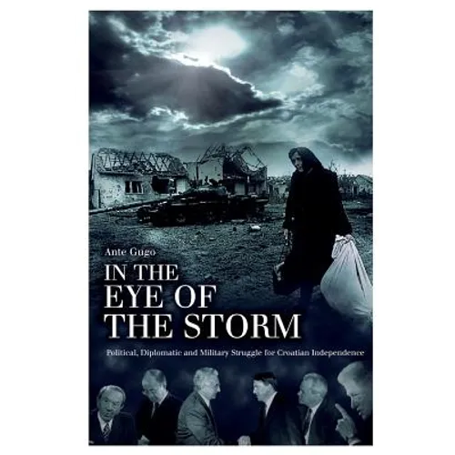 In the Eye of the Storm: Political, Diplomatic and Military Struggle for Croatian Independence - Paperback