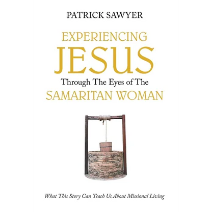 Experiencing Jesus Through The Eyes of The Samaritan Woman: What This Story Can Teach Us About Missional Living - Hardcover