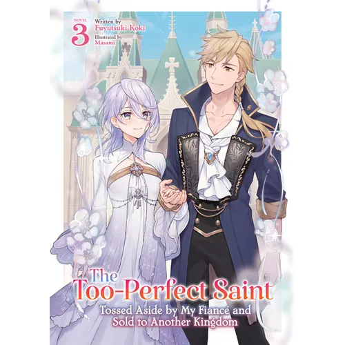 The Too-Perfect Saint: Tossed Aside by My Fiancé and Sold to Another Kingdom (Light Novel) Vol. 3 - Paperback