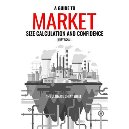 A Guide to Market Size Calculation and Confidence: The Ultimate Cheat Sheet - Paperback