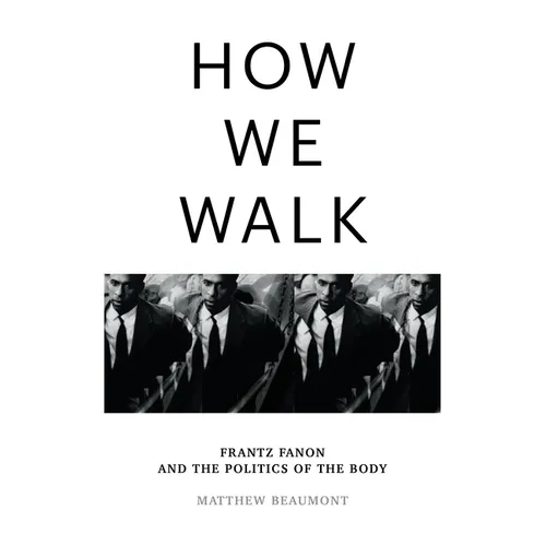 How We Walk: Frantz Fanon and the Politics of the Body - Hardcover