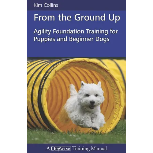 From the Ground Up: Agility Foundation Training for Puppies and Beginner Dogs - Paperback