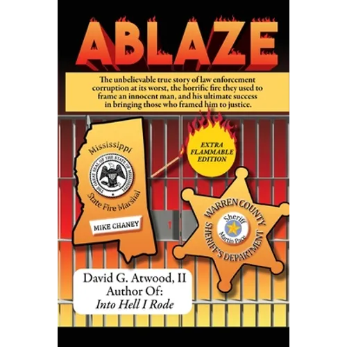 Ablaze: The Unbelievable True Story of Law Enforcement Corruption at it's Worst; the Horrific Fire They Used to Frame an Innocent Man, and His Ultimat - Paperback