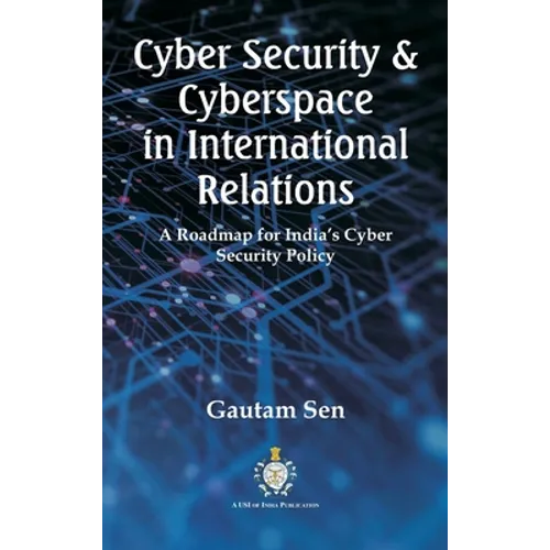 Cyber Security & Cyberspace in International Relations: A Roadmap for India's Cyber Security Policy - Hardcover