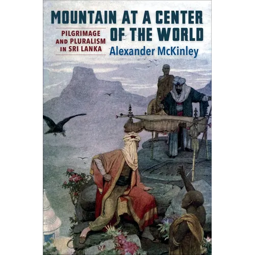 Mountain at a Center of the World: Pilgrimage and Pluralism in Sri Lanka - Paperback