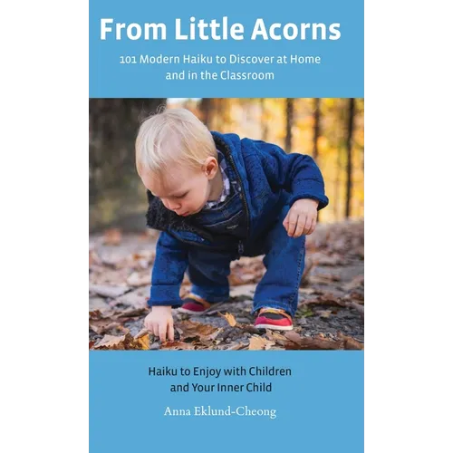 From Little Acorns: 101 Modern Haiku to Discover at Home and in the Classroom: Haiku to Enjoy with Children and Your Inner Child - Hardcover