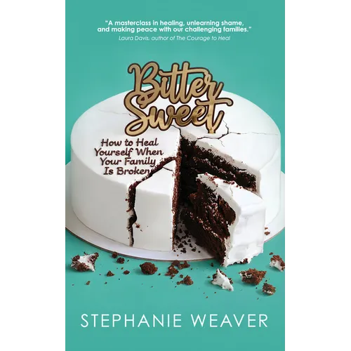 Bitter, Sweet: How to Heal Yourself When Your Family Is Broken - Paperback