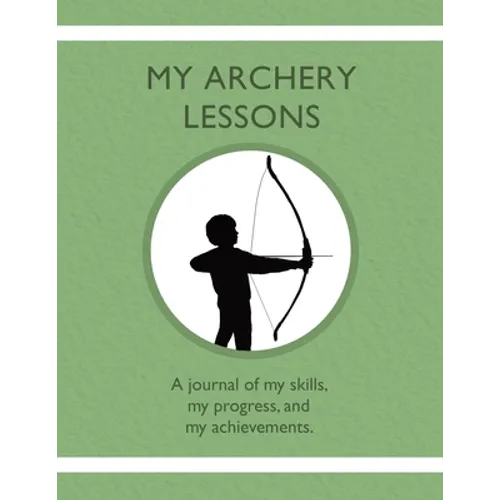 My Archery Lessons: A journal of my skills, my progress, and my achievements. - Paperback