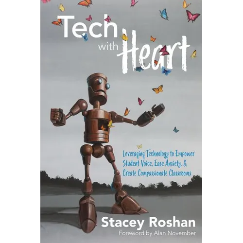 Tech with Heart: Leveraging Technology to Empower Student Voice, Ease Anxiety, and Create Compassionate Classrooms - Paperback