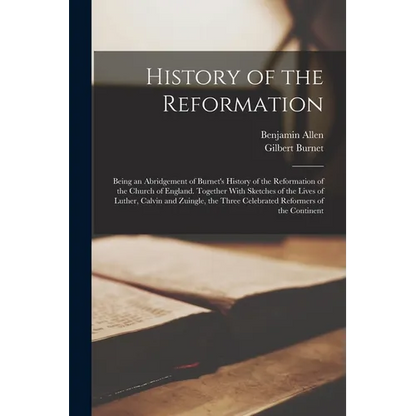 History of the Reformation: Being an Abridgement of Burnet's History of the Reformation of the Church of England. Together With Sketches of the Li - Paperback