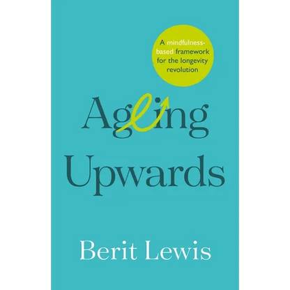 Ageing Upwards: A Mindfulness-Based Framework for the Longevity Revolution - Paperback