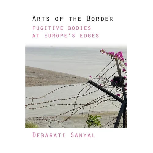 Arts of the Border: Fugitive Bodies at Europe's Edges - Hardcover