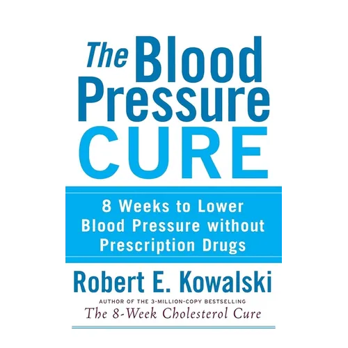 The Blood Pressure Cure: 8 Weeks to Lower Blood Pressure Without Prescription Drugs - Paperback