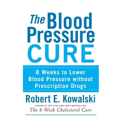 The Blood Pressure Cure: 8 Weeks to Lower Blood Pressure Without Prescription Drugs - Paperback