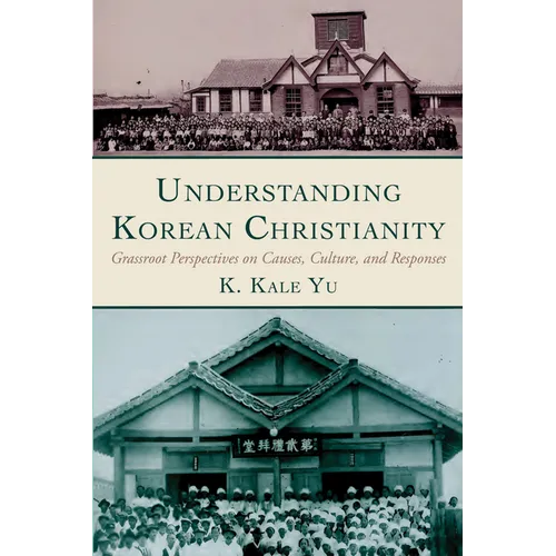 Understanding Korean Christianity: Grassroot Perspectives on Causes, Culture, and Responses - Hardcover