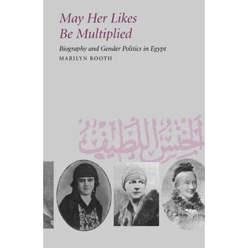 May Her Likes Be Multiplied: Biography and Gender Politics in Egypt - Paperback