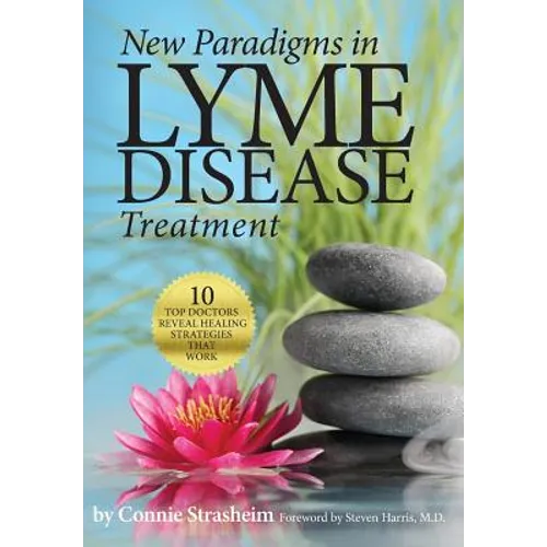 New Paradigms in Lyme Disease Treatment: 10 Top Doctors Reveal Healing Strategies That Work - Paperback