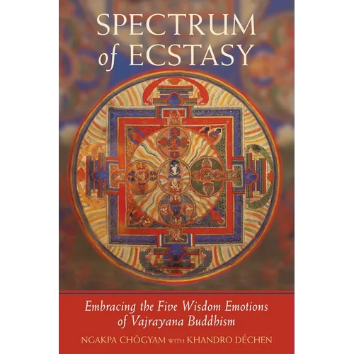 Spectrum of Ecstasy: Embracing the Five Wisdom Emotions of Vajrayana Buddhism - Paperback
