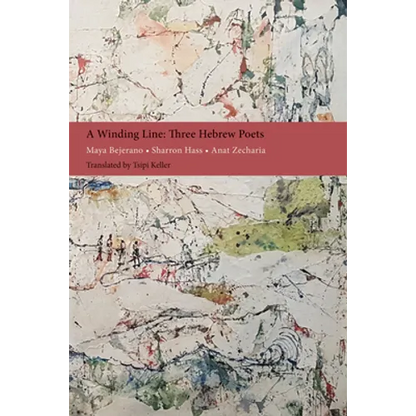 A Winding Line: Three Hebrew Poets: Maya Bejerano, Sharron Hass, Anat Zecharia (Poems in Hebrew and English) - Paperback