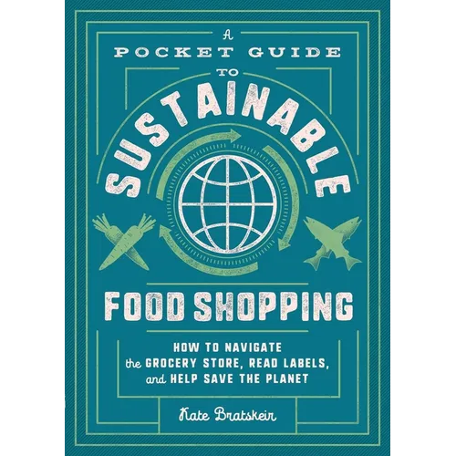 A Pocket Guide to Sustainable Food Shopping: How to Navigate the Grocery Store, Read Labels, and Help Save the Planet - Paperback