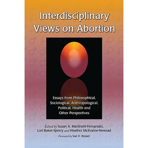 Interdisciplinary Views on Abortion: Essays from Philosophical, Sociological, Anthropological, Political, Health and Other Perspectives - Paperback