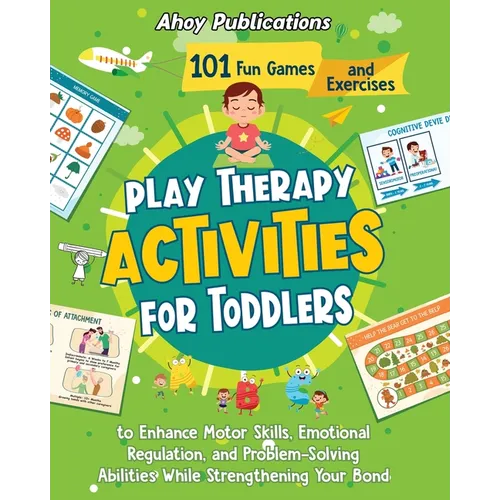Play Therapy Activities for Toddlers: 101 Fun Games and Exercises to Enhance Motor Skills, Emotional Regulation, and Problem-Solving Abilities While S - Paperback