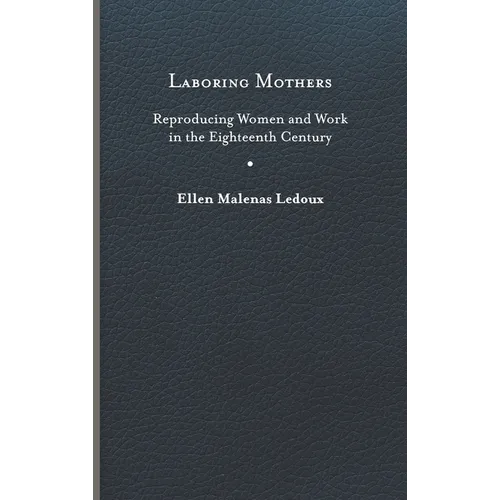 Laboring Mothers: Reproducing Women and Work in the Eighteenth Century - Hardcover