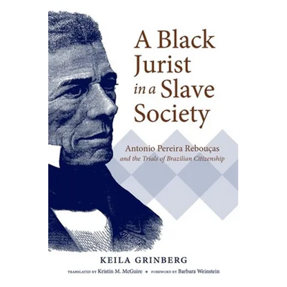A Black Jurist in a Slave Society: Antonio Pereira Rebouças and the Trials of Brazilian Citizenship - Paperback