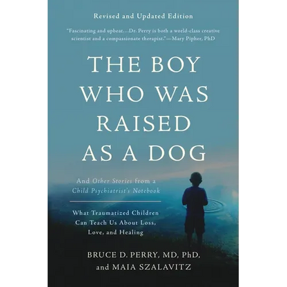 The Boy Who Was Raised as a Dog: And Other Stories from a Child Psychiatrist's Notebook--What Traumatized Children Can Teach Us about Loss, Love, and - Paperback